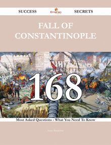 Fall of Constantinople 168 Success Secrets - 168 Most Asked Questions On Fall of Constantinople - What You Need To Know