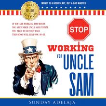 STOP WORKING FOR UNCLE SAM