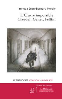L Oeuvre impossible : Claudel, Genet, Fellini