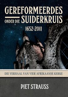 Gereformeerdes onder die Suiderkruis 1652-2011 – Die verhaal van vier Afrikaanse kerke