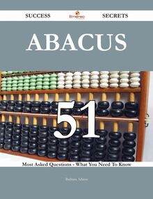 Abacus 51 Success Secrets - 51 Most Asked Questions On Abacus - What You Need To Know