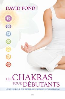 Les Chakras pour débutants : Un guide pour équilibrer les énergies de vos chakras