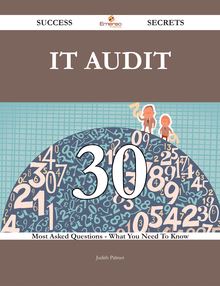 IT Audit 30 Success Secrets - 30 Most Asked Questions On IT Audit - What You Need To Know