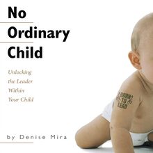 No Ordinary Child: Unlocking the Leader Within Your Child
