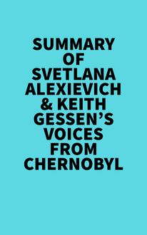 Summary of Svetlana Alexievich & Keith Gessen s Voices From Chernobyl