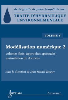 Traité d hydraulique environnementale Volume 6: modélisation numérique 2: volumes finis, approches spectrales, assimilation de données