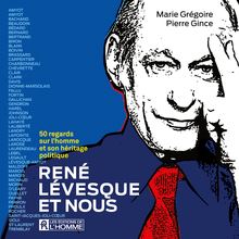 René Lévesque et nous - 50 regards  sur l’homme et son héritage politique