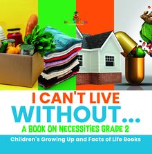 I Can t Live Without... | A Book on Necessities Grade 2 | Children s Growing Up and Facts of Life Books