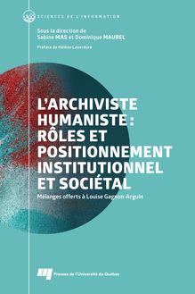 L archiviste humaniste : rôles et positionnement institutionnel et sociétal : Mélanges offerts à Louise Gagnon-Arguin