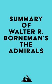 Summary of Walter R. Borneman  s The Admirals