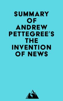 Summary of Andrew Pettegree s The Invention of News