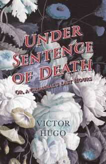 Under Sentence of Death - Or, a Criminal s Last Hours