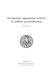 On algebraic aggregation methods in additive preconditioning [Elektronische Ressource] / vorgelegt von Michael Tichy