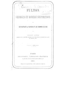 Fulton Georges et Robert Stephenson, ou Les bateaux à vapeur et les chemins de fer / par André Janin,...