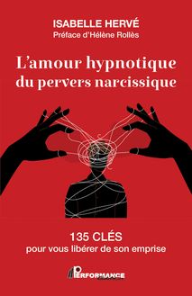 L amour hypnotique du pervers narcissique : 135 clés pour vous libérer de son emprise