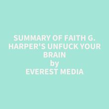 Summary of Faith G. Harper s Unfuck Your Brain