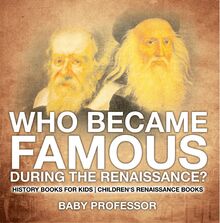 Who Became Famous during the Renaissance? History Books for Kids | Children s Renaissance Books