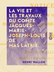 La Vie et les Travaux du comte Jacques-Marie-Joseph-Louis de Mas Latrie