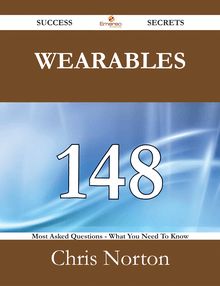 Wearables 148 Success Secrets - 148 Most Asked Questions On Wearables - What You Need To Know