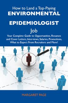 How to Land a Top-Paying Environmental epidemiologist Job: Your Complete Guide to Opportunities, Resumes and Cover Letters, Interviews, Salaries, Promotions, What to Expect From Recruiters and More