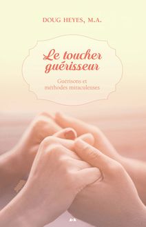 Le toucher guérisseur : Guérisons et méthodes miraculeuses