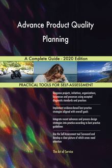 Advance Product Quality Planning A Complete Guide - 2020 Edition