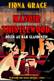 Manoir Thistlewood : Décès au bar clandestin (Un Mystère Cosy d Eliza Montagu – Livre 4)
