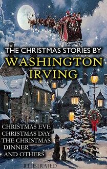 The Christmas Stories by Washington Irving : Christmas Eve, Christmas Day, The Christmas Dinner and others