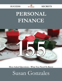 Personal Finance 155 Success Secrets - 155 Most Asked Questions On Personal Finance - What You Need To Know