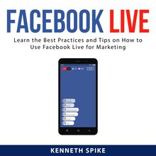 Facebook Live: Learn the Best Practices and Tips on How to Use Facebook Live for Marketing