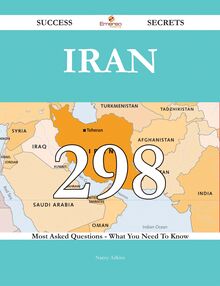 Iran 298 Success Secrets - 298 Most Asked Questions On Iran - What You Need To Know