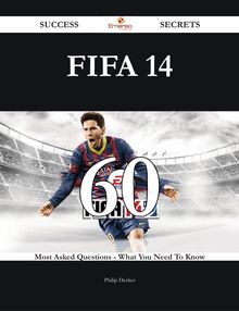 FIFA 14 60 Success Secrets - 60 Most Asked Questions On FIFA 14 - What You Need To Know