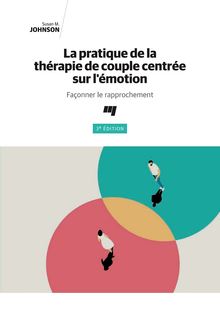 La pratique de la thérapie de couple centrée sur l émotion, 3e édition : Façonner le rapprochement