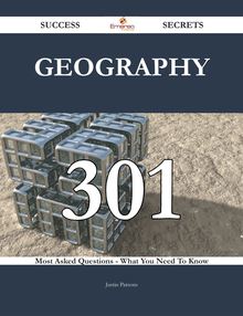 Geography 301 Success Secrets - 301 Most Asked Questions On Geography - What You Need To Know