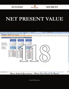 Net Present Value 118 Success Secrets - 118 Most Asked Questions On Net Present Value - What You Need To Know