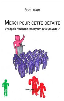 Merci pour cette défaite - François Hollande fossoyeur de la gauche ?