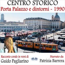 Centro Storico - Porta Palazzo E Dintorni 1990; Racconto Corale In Versi