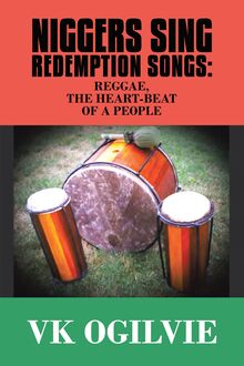 Niggers Sing Redemption Songs: Reggae, the Heart-Beat of a People