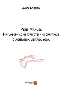 Petit manuel phylosophicohistoricotechnicopratique d ashtanga vinyasa yoga