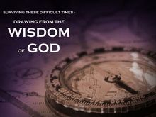 SURVIVING THESE DIFFICULT TIMES -  DRAWING FROM THE  WISDOM  OF GOD