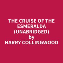The Cruise of the Esmeralda (Unabridged)