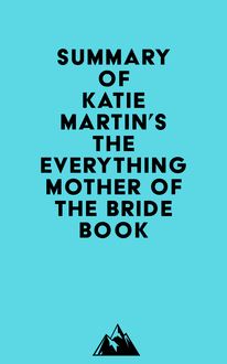 Summary of Katie Martin s The Everything Mother of the Bride Book