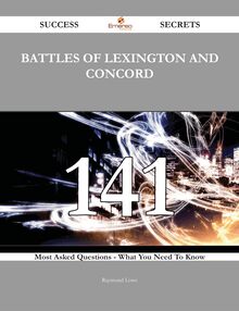 Battles of Lexington and Concord 141 Success Secrets - 141 Most Asked Questions On Battles of Lexington and Concord - What You Need To Know