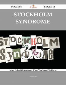 Stockholm syndrome 35 Success Secrets - 35 Most Asked Questions On Stockholm syndrome - What You Need To Know