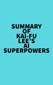 Summary of Kai-Fu Lee s AI Superpowers