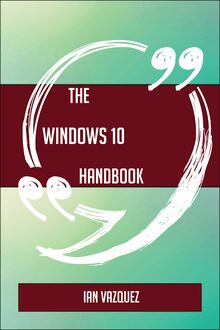 The Windows 10 Handbook - Everything You Need To Know About Windows 10