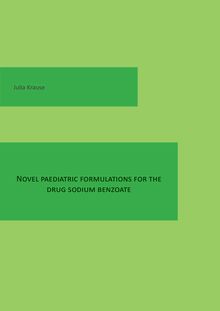 Novel paediatric formulations for the drug sodium benzoate [Elektronische Ressource] / vorgelegt von Julia Alexandra Krause