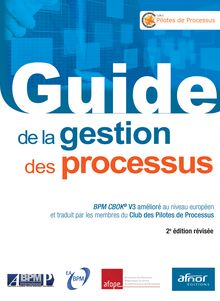 Guide de la gestion des processus - BPM CBOK V3 amélioré au niveau européen et traduit par les membres du Club des Pilotes de processus - 2e édition révisée