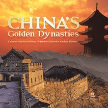 China s Golden Dynasties | Chinese Ancient History Grade 6 | Children s Ancient History