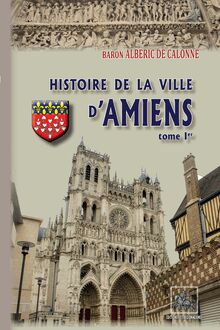 Histoire de la Ville d Amiens (Tome Ier)
